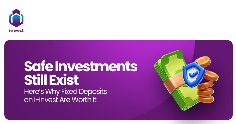 Safe Investments Still Exist — Here’s Why Fixed Deposits on i-invest Are Worth It